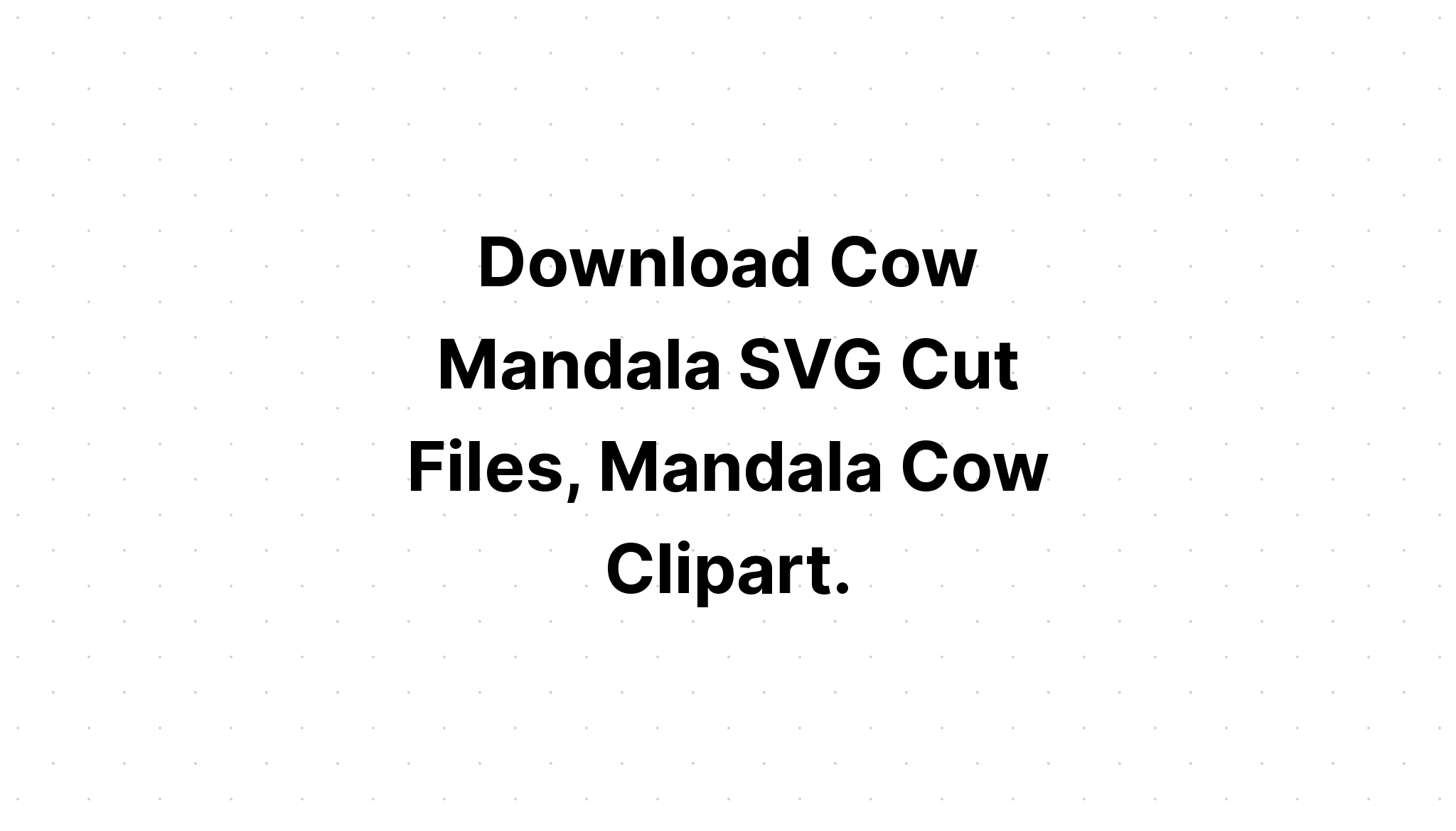 Download Cow Mandala Svg Free For Crafters - Free SVG Cut File